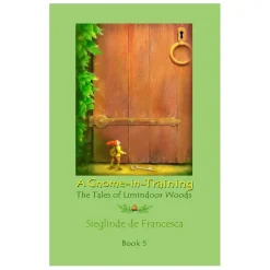 A Gnome-in-Training: Tales of Limindoor Woods - Book 5